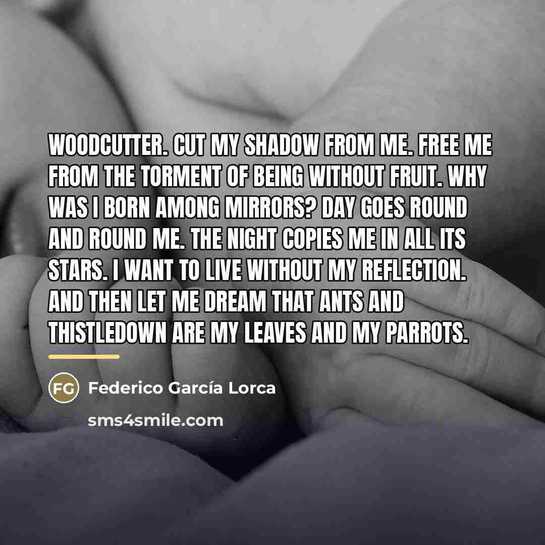 “Woodcutter. Cut my shadow from me. Free me from the…” quote by Federico Garcia Lorca
