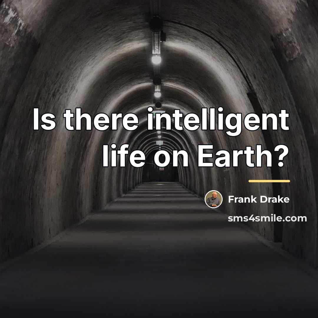 “Is there intelligent life on Earth?…” quote by Frank Drake