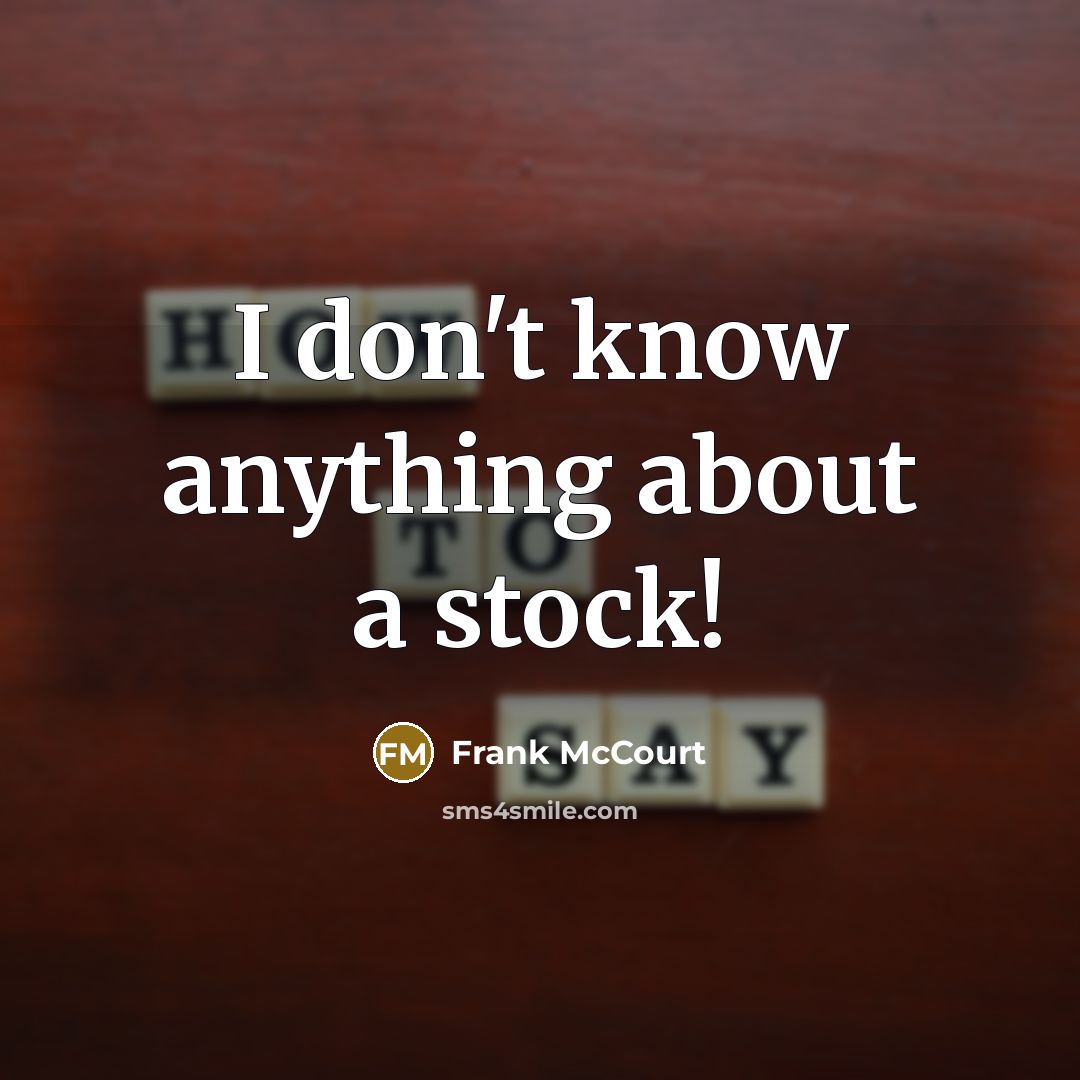 “I don't know anything about a stock!…” quote by Frank McCourt