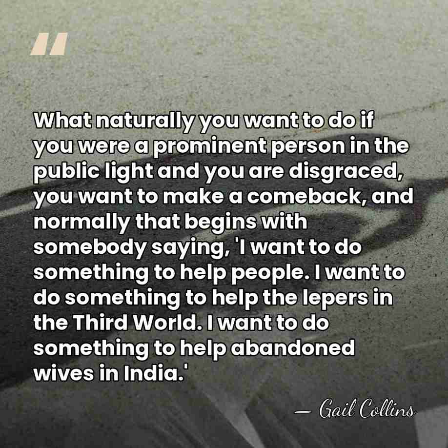 What naturally you want to do if you were a prominent person&hellip; - Gail Collins