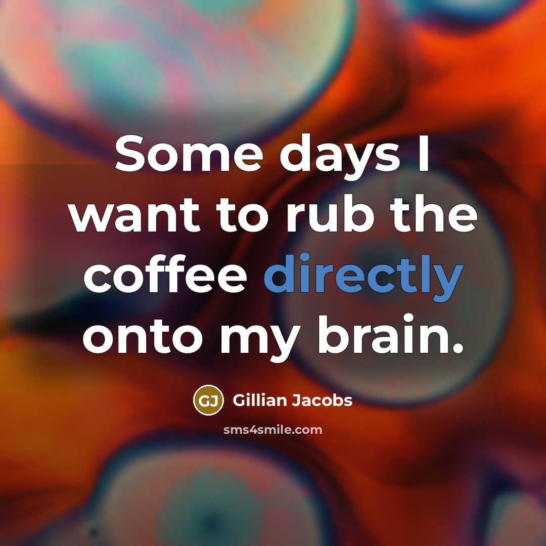 “Some days I want to rub the coffee directly onto my brain.” quote by Gillian Jacobs