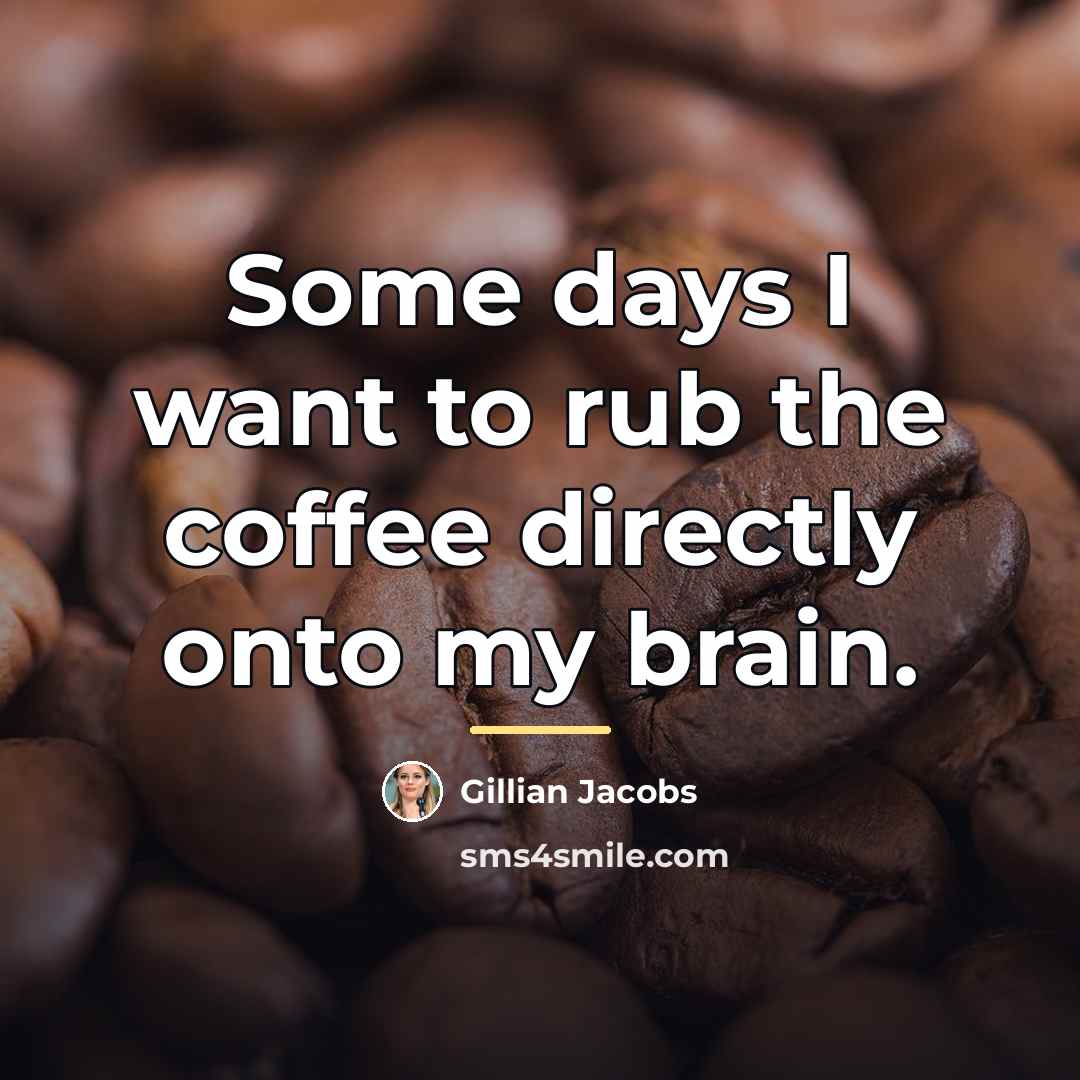 “Some days I want to rub the coffee directly onto…” quote by Gillian Jacobs