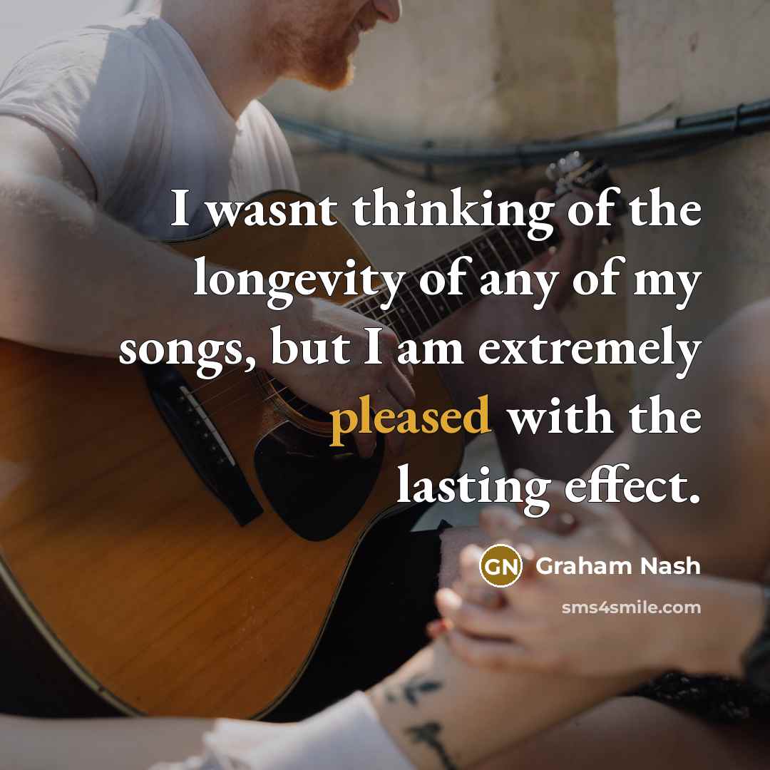 “I wasnt thinking of the longevity of any of my…” quote by Graham Nash