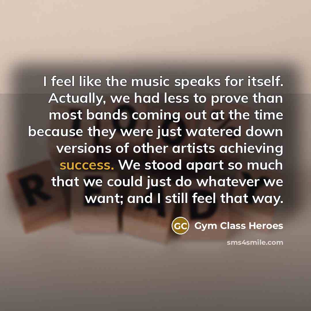“I feel like the music speaks for itself. Actually, we…” quote by Gym Class Heroes