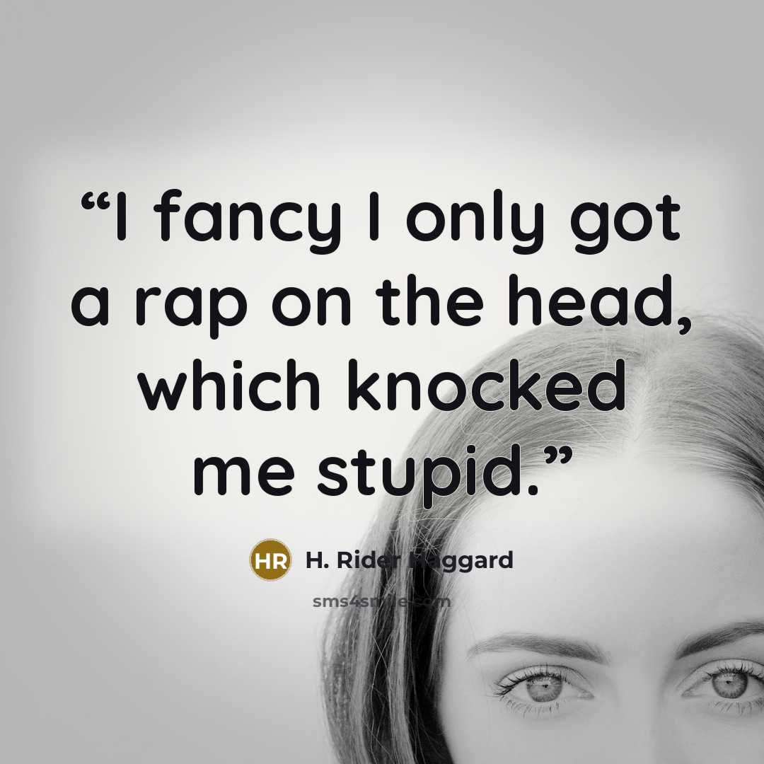 “I fancy I only got a rap on the head, which knocked me stupid.” quote by H. Rider Haggard