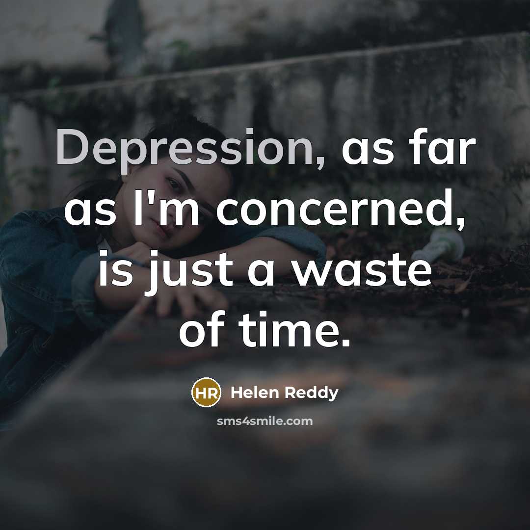 “Depression, as far as I'm concerned, is just a waste…” quote by Helen Reddy