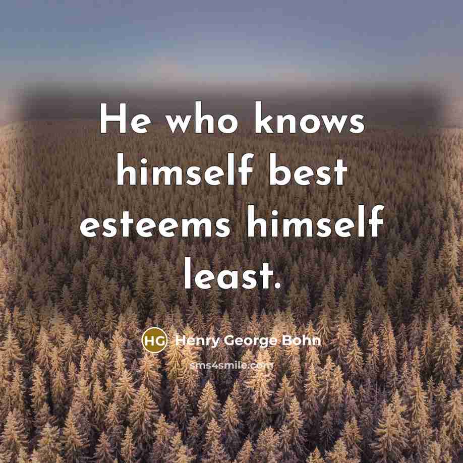 “He who knows himself best esteems himself least.…” quote by Henry George Bohn