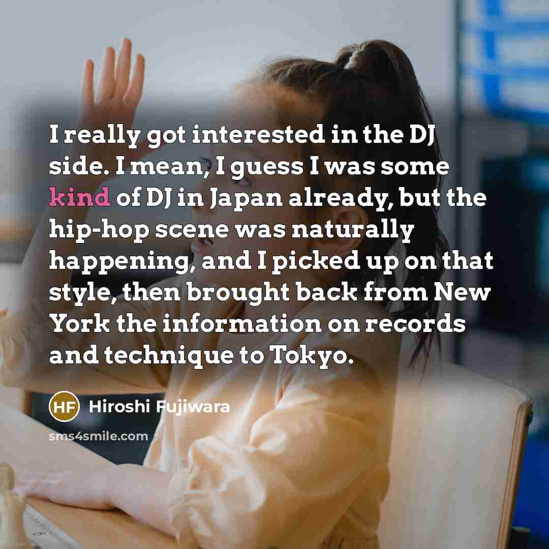 “I really got interested in the DJ side. I mean,…” quote by Hiroshi Fujiwara