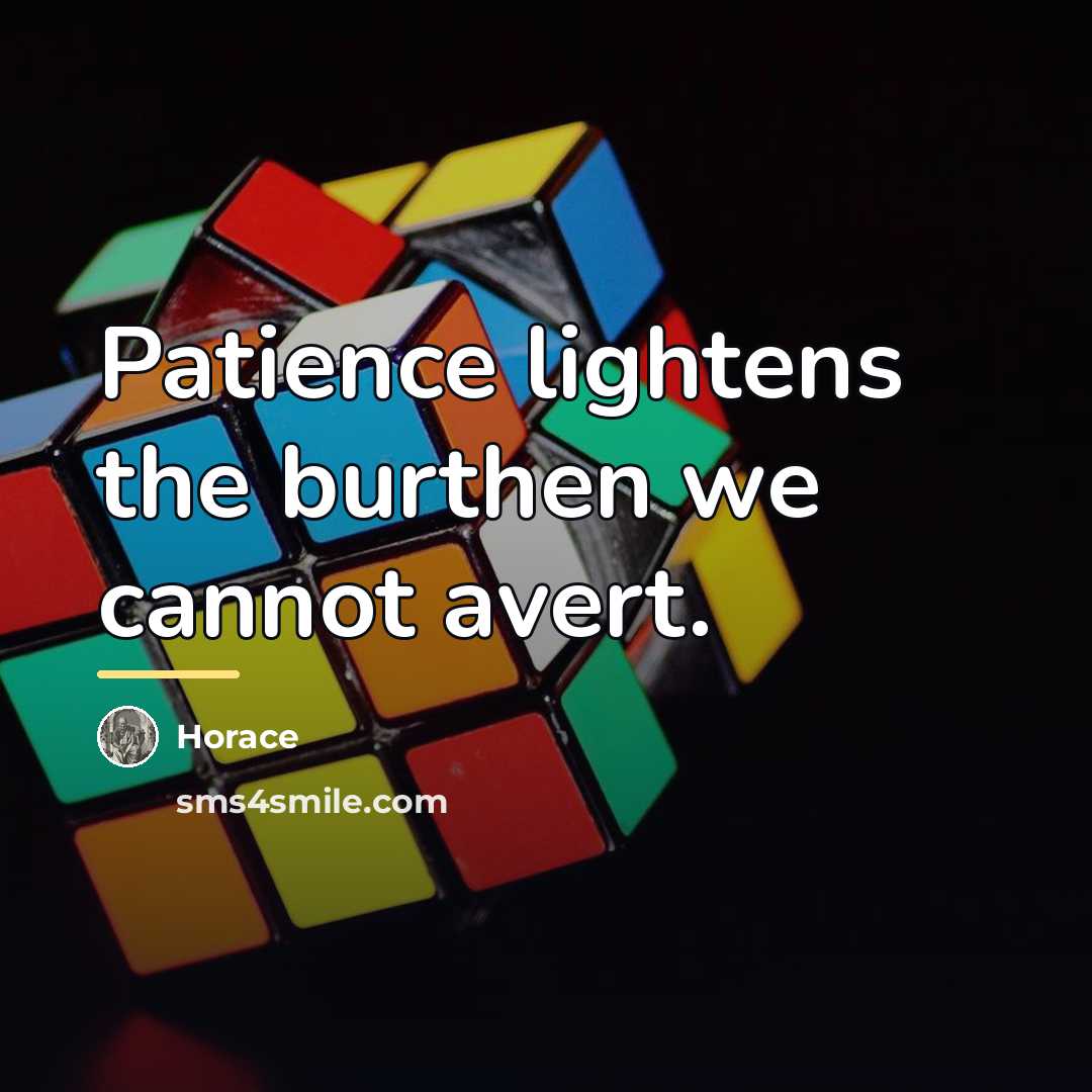 “Patience lightens the burthen we cannot avert.…” quote by Horace