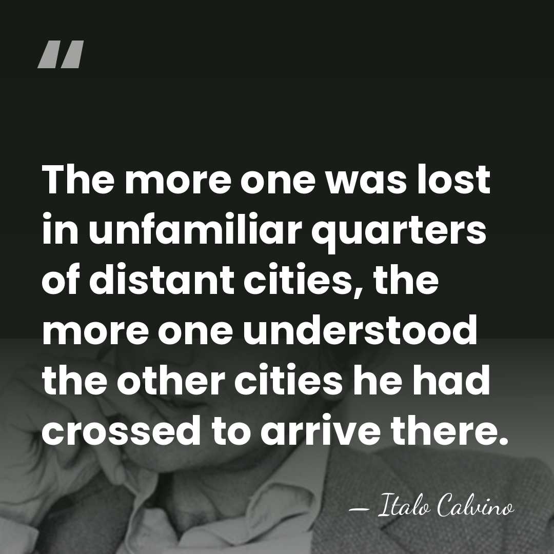 The more one was lost in unfamiliar quarters of distant cities, the&hellip; - Italo Calvino