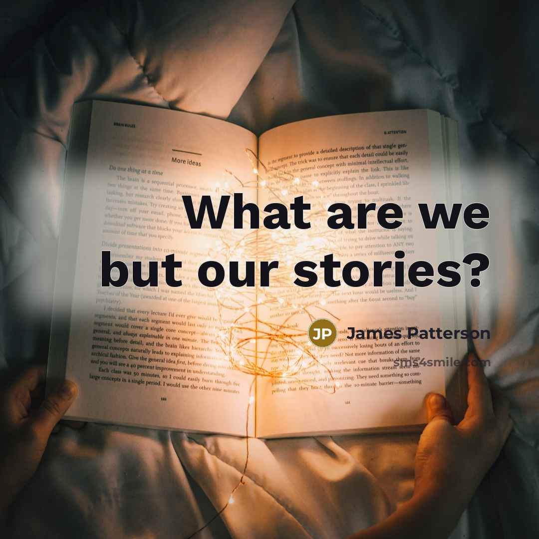 “What are we but our stories?…” quote by James Patterson