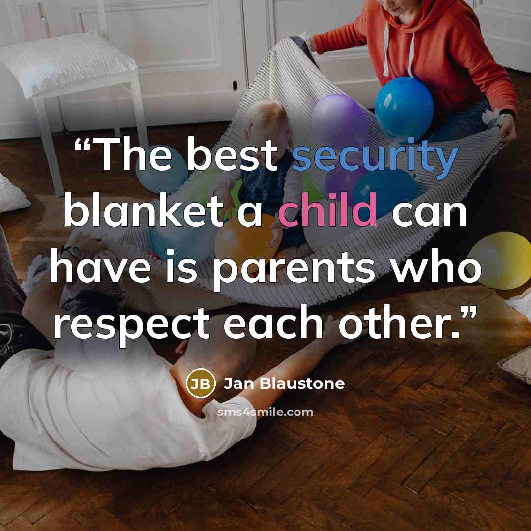 “The best security blanket a child can have is parents who respect each other.” quote by Jan Blaustone