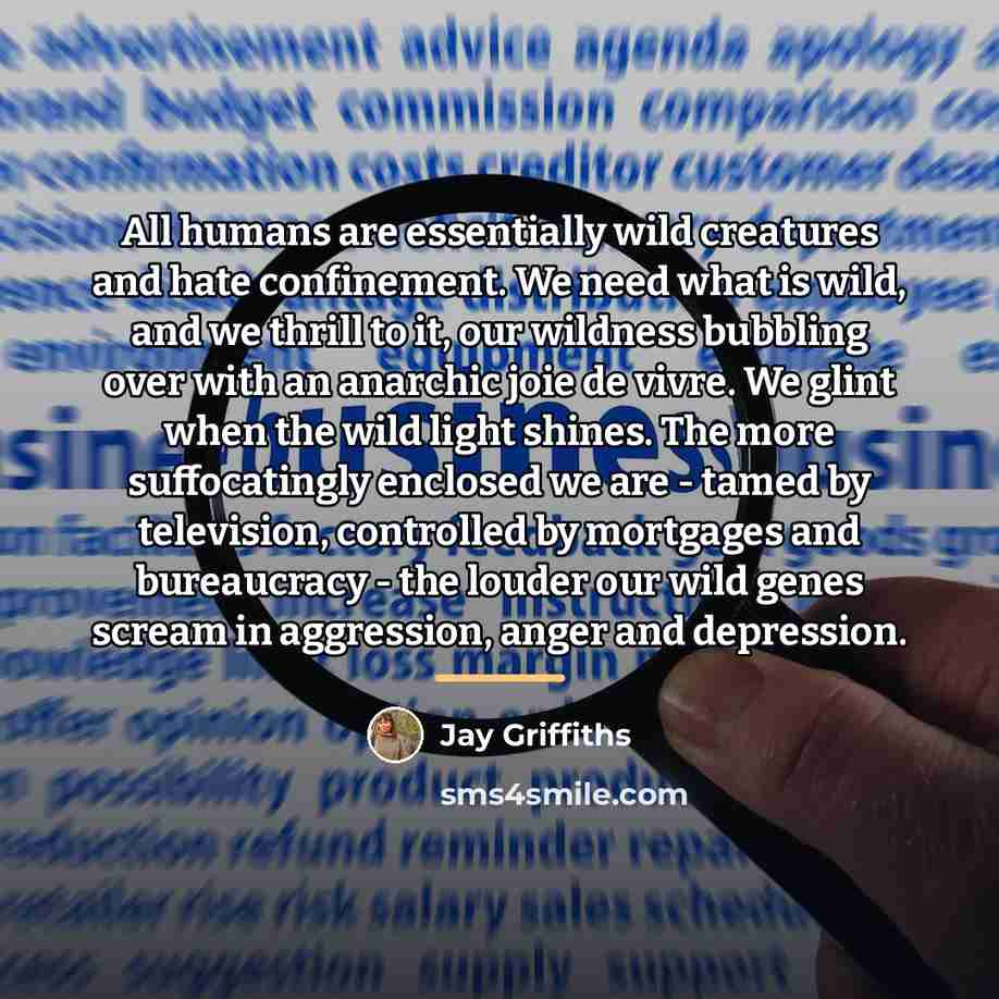 “All humans are essentially wild creatures and hate confinement. We…” quote by Jay Griffiths