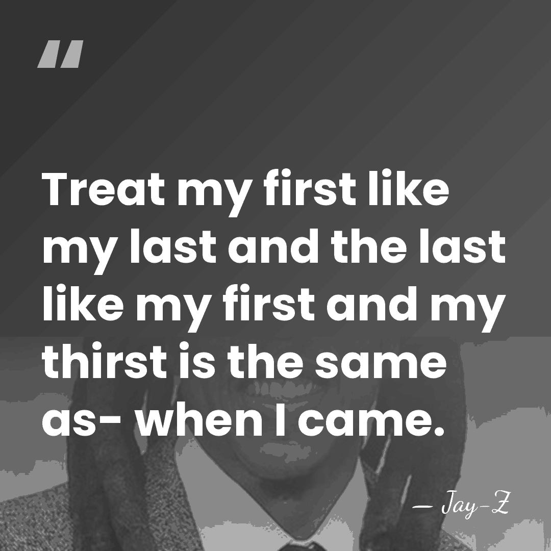 Treat my first like my last and the last like my first&hellip; - Jay-Z