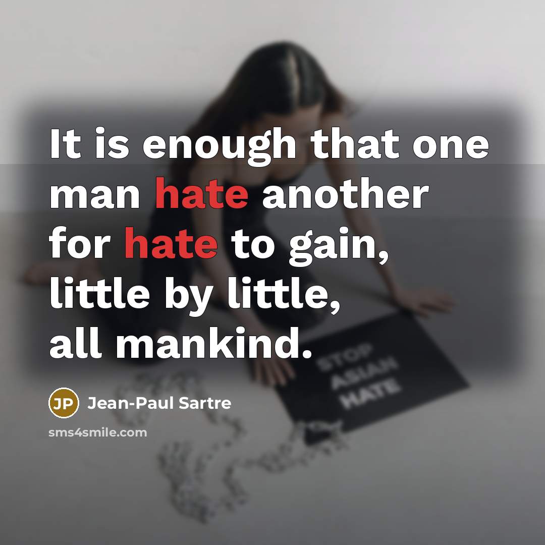 “It is enough that one man hate another for hate…” quote by Jean-Paul Sartre