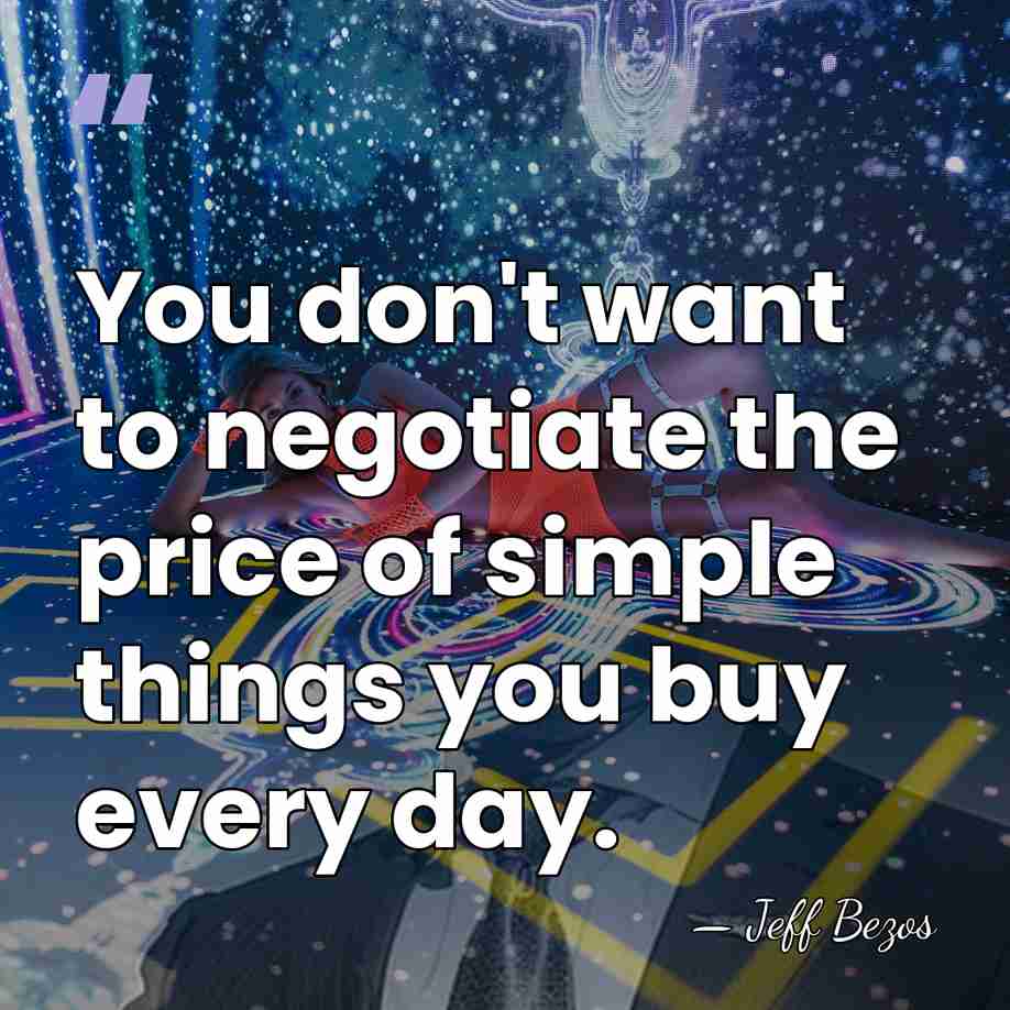 You don't want to negotiate the price of simple things you buy&hellip; - Jeff Bezos