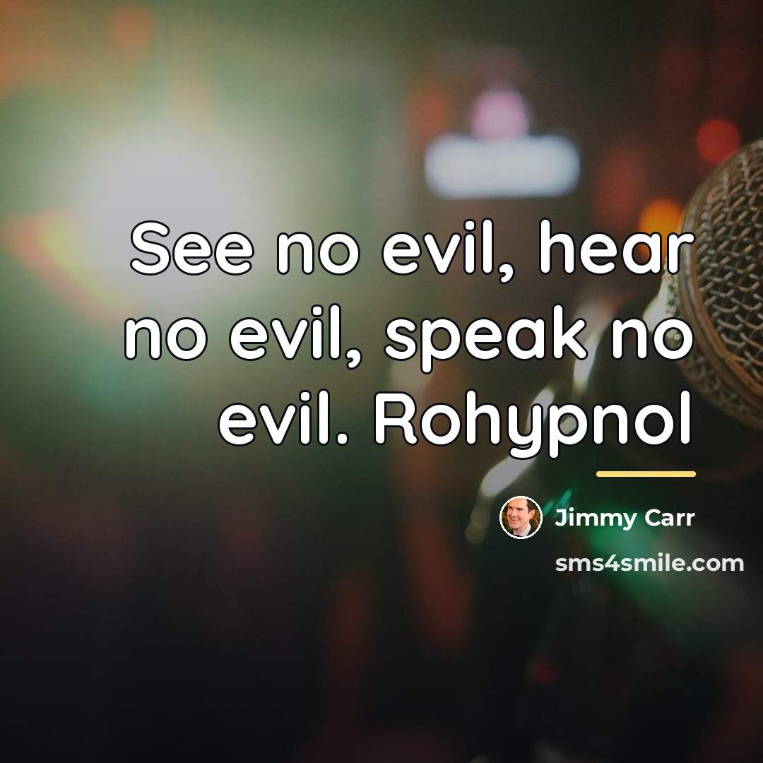 “See no evil, hear no evil, speak no evil. Rohypnol…” quote by Jimmy Carr