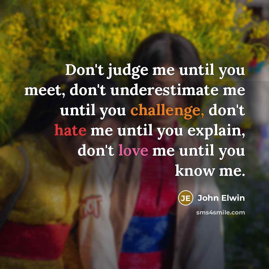 “Don't judge me until you meet, don't underestimate me until…” quote by John Elwin
