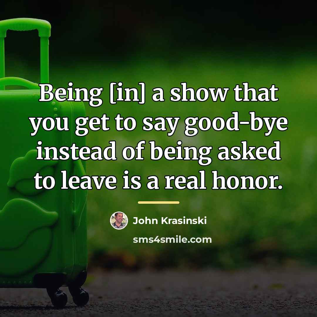 “Being [in] a show that you get to say good-bye…” quote by John Krasinski