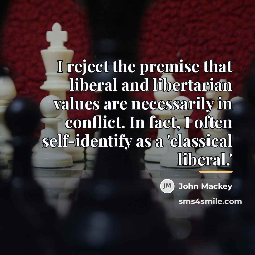 “I reject the premise that liberal and libertarian values are…” quote by John Mackey