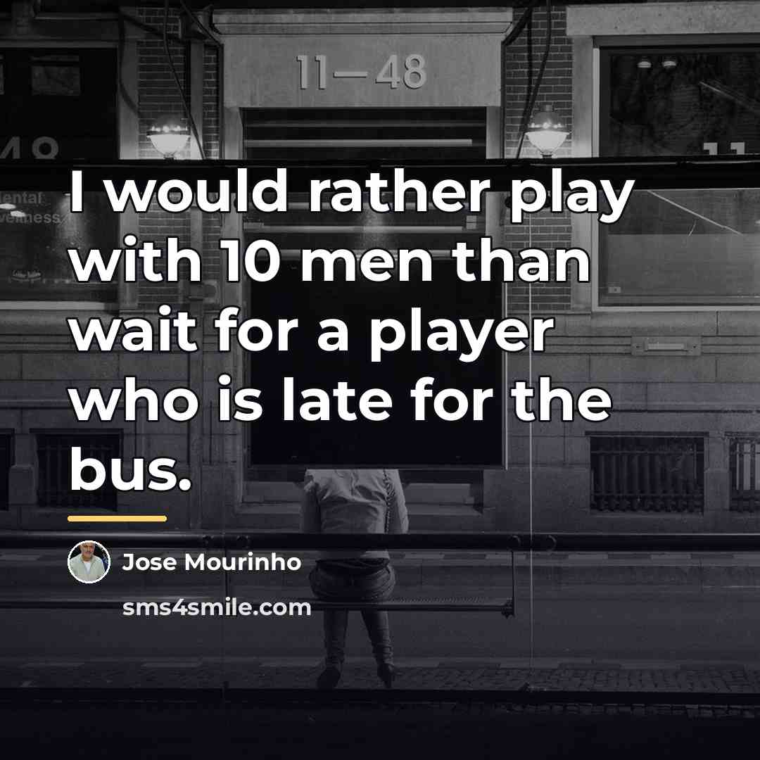 “I would rather play with 10 men than wait for…” quote by Jose Mourinho