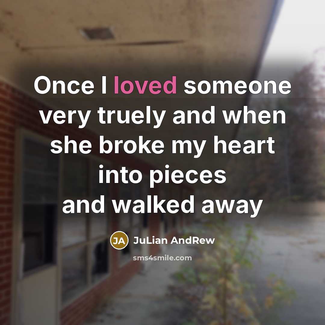 “Once I loved someone very truely and when she broke my heart into pieces and walked away” quote by JuLian AndRew
