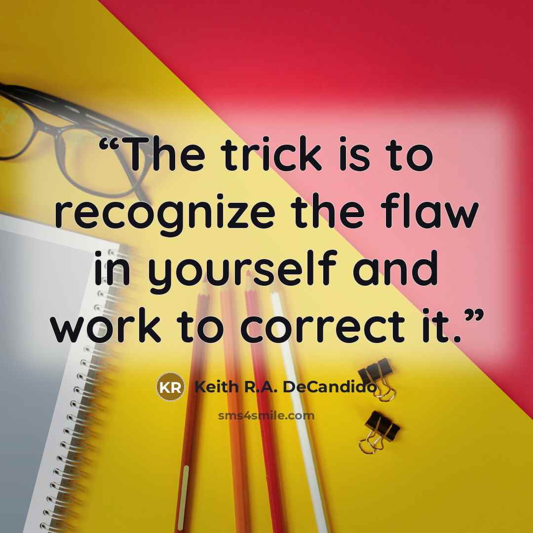 “The trick is to recognize the flaw in yourself and work to correct it.” quote by Keith R.A. DeCandido