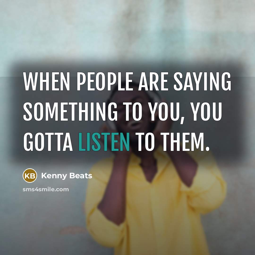 “When people are saying something to you, you gotta listen…” quote by Kenny Beats