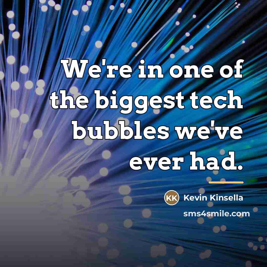 “We're in one of the biggest tech bubbles we've ever…” quote by Kevin Kinsella