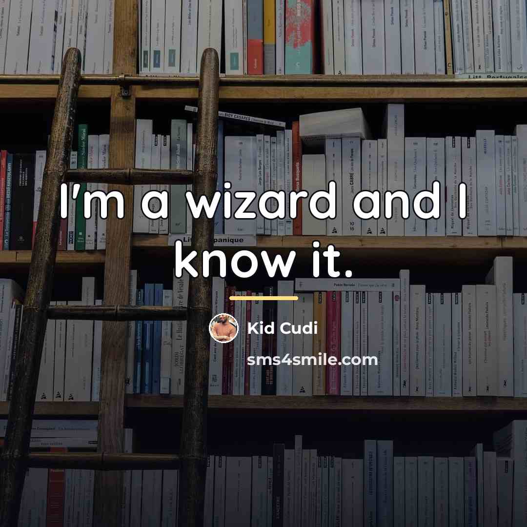 “I'm a wizard and I know it.…” quote by Kid Cudi