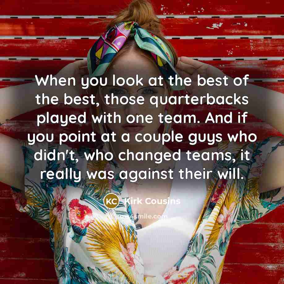 “When you look at the best of the best, those…” quote by Kirk Cousins