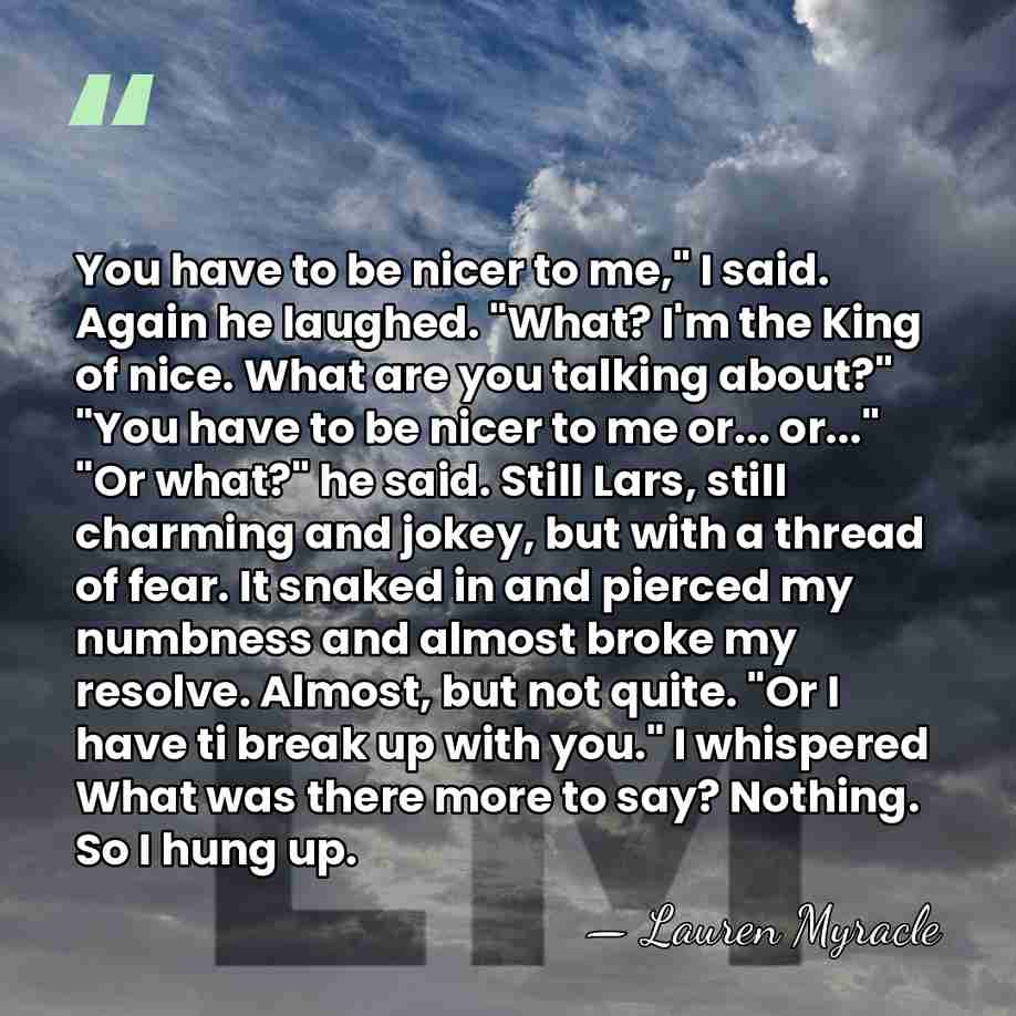You have to be nicer to me," I said. Again he laughed.&hellip; - Lauren Myracle