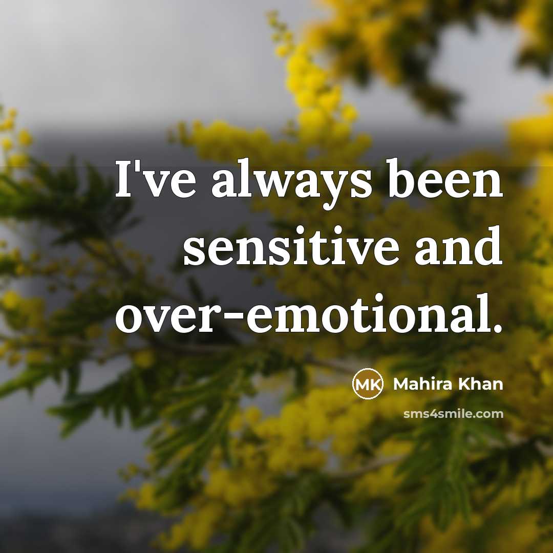 “I've always been sensitive and over-emotional.…” quote by Mahira Khan