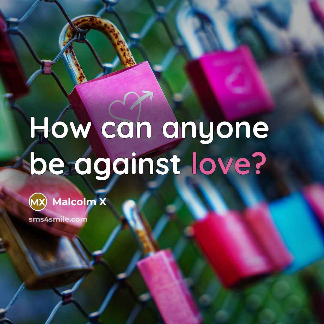 “How can anyone be against love?…” quote by Malcolm X