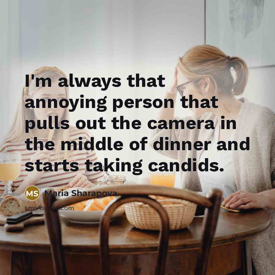 “I'm always that annoying person that pulls out the camera…” quote by Maria Sharapova