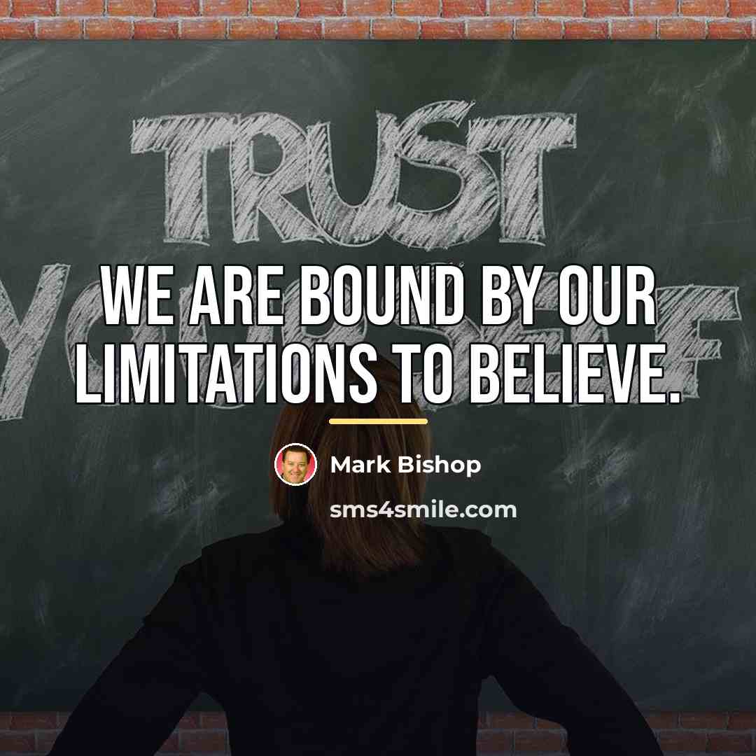 “We are bound by our limitations to believe.…” quote by Mark Bishop