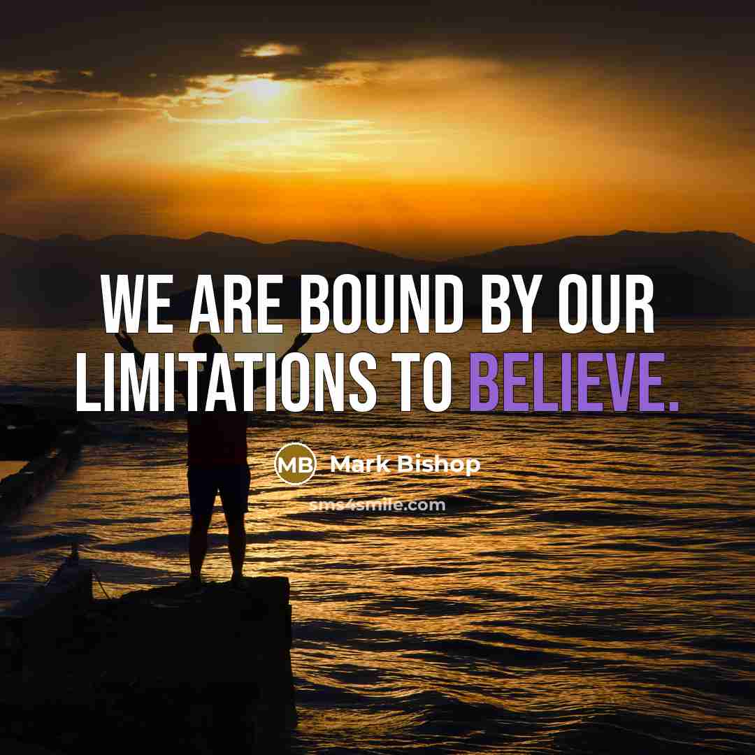 “We are bound by our limitations to believe.” quote by Mark Bishop