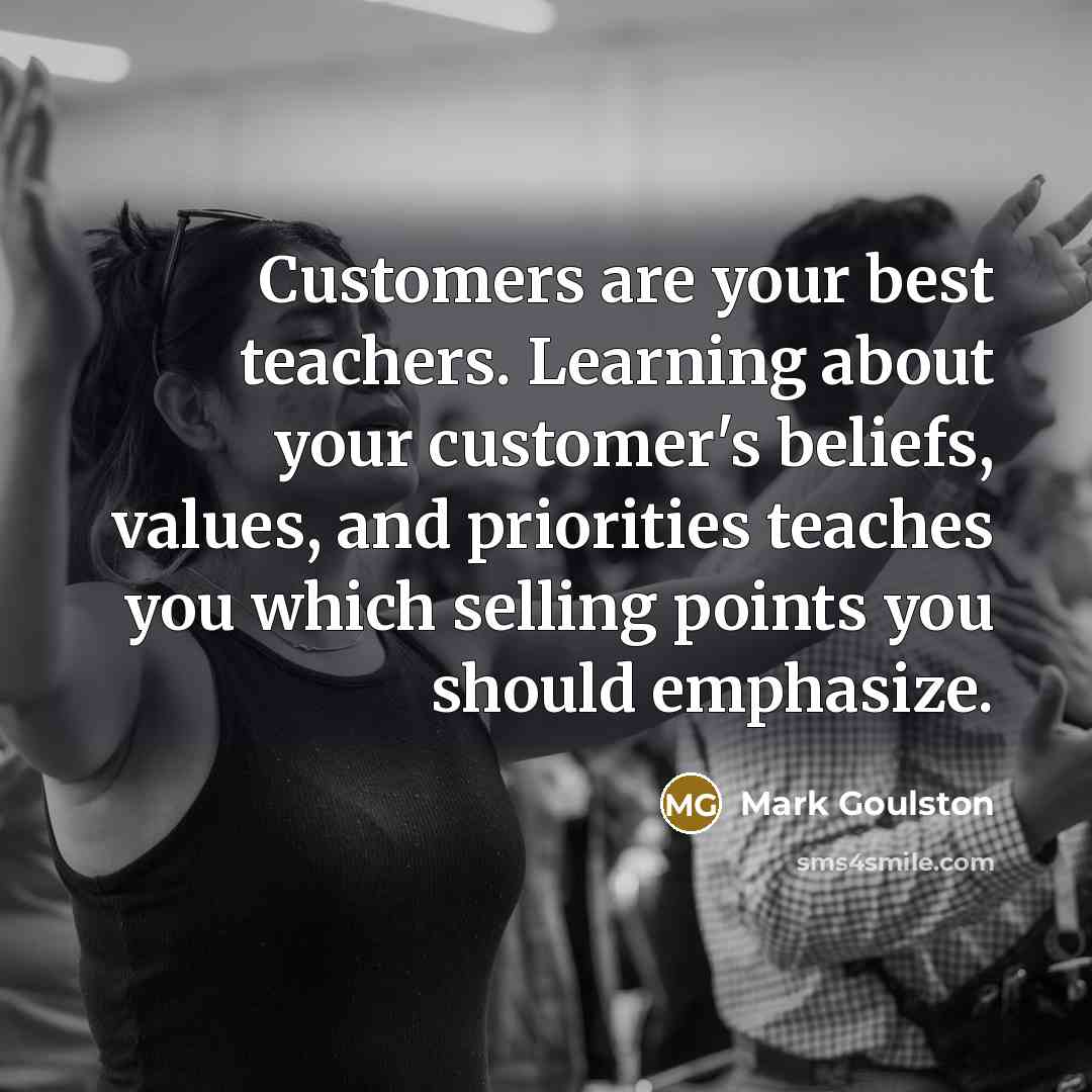 “Customers are your best teachers. Learning about your customer's beliefs,…” quote by Mark Goulston