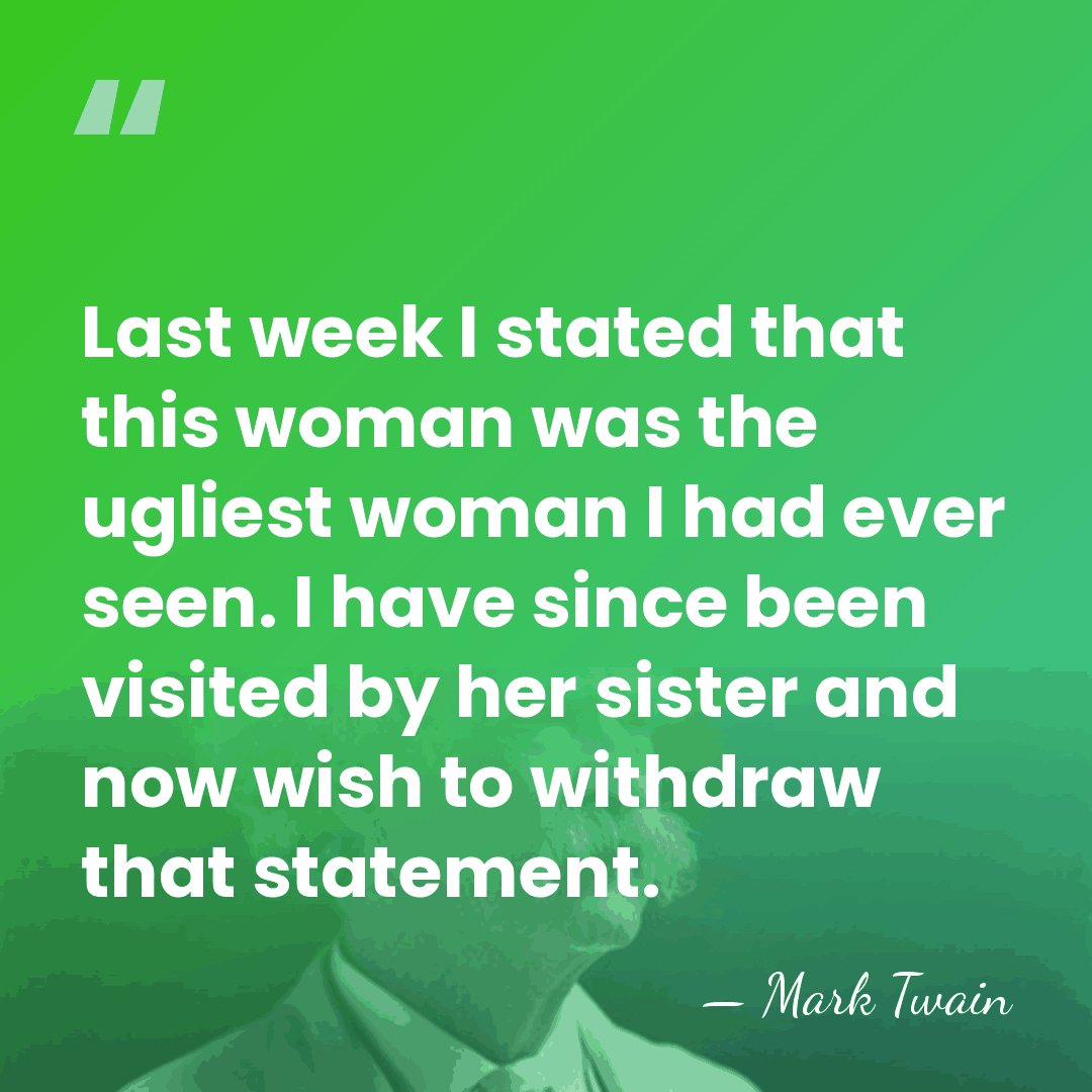 Last week I stated that this woman was the ugliest woman I&hellip; - Mark Twain