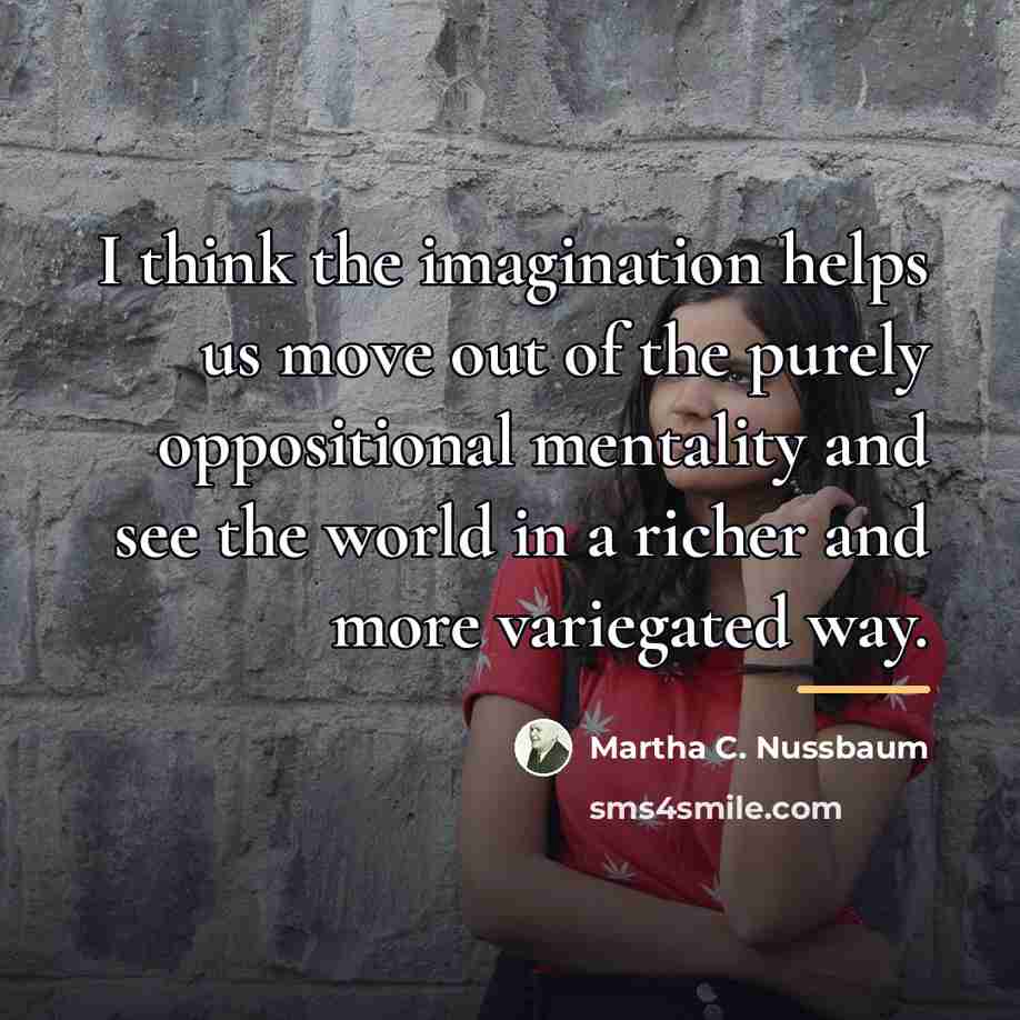 “I think the imagination helps us move out of the…” quote by Martha C. Nussbaum