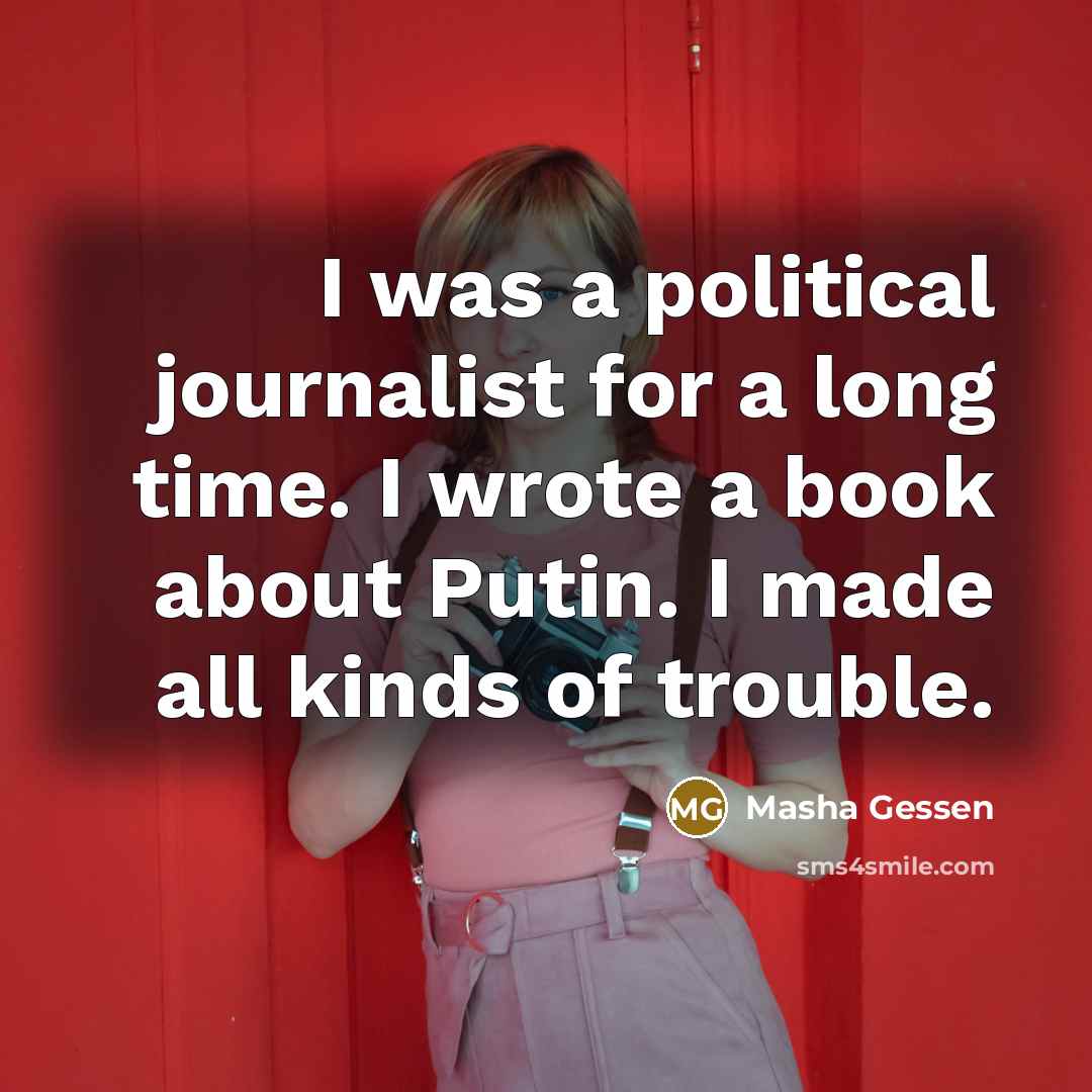 “I was a political journalist for a long time. I…” quote by Masha Gessen