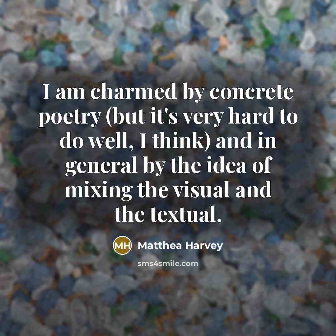 “I am charmed by concrete poetry (but it's very hard…” quote by Matthea Harvey