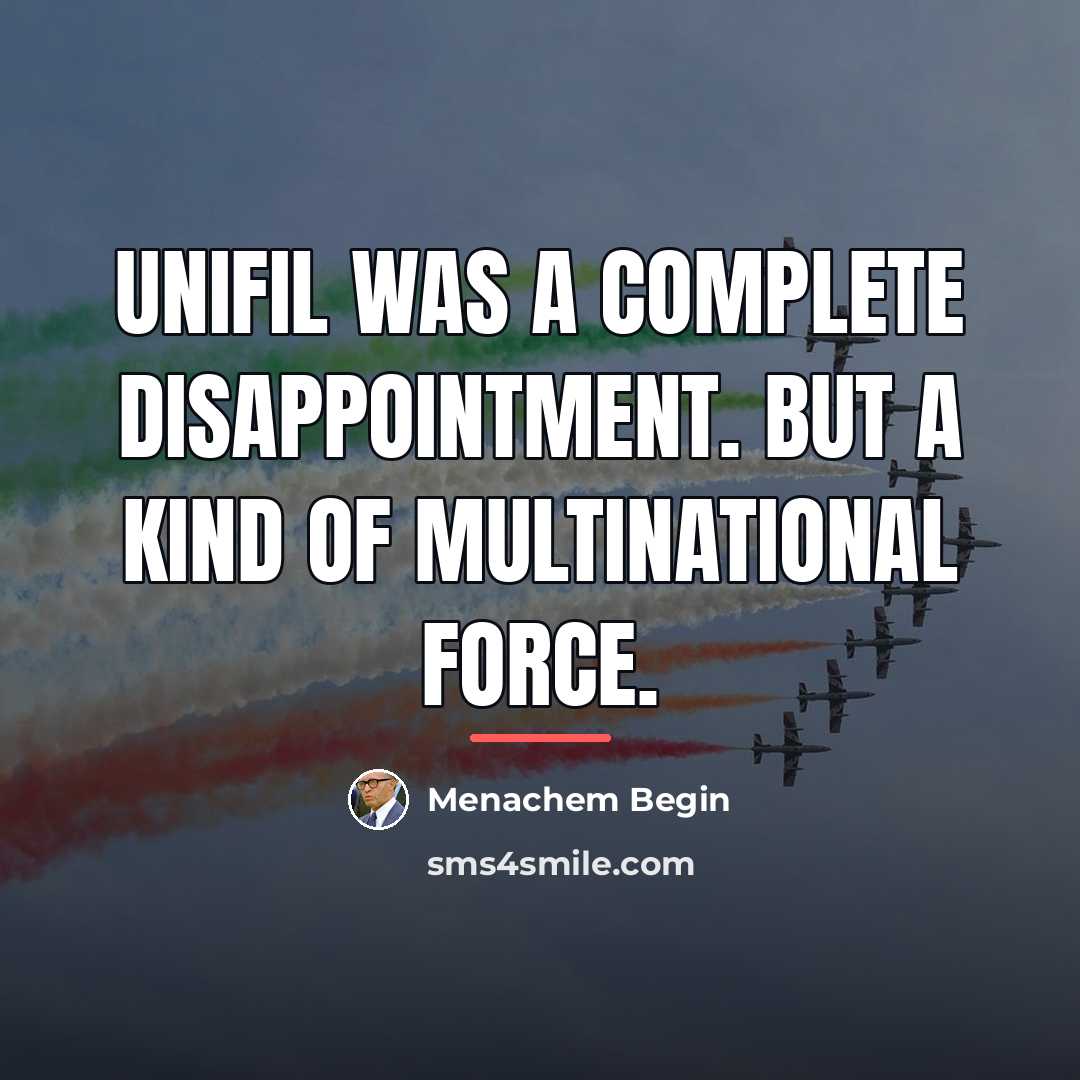 “UNIFIL was a complete disappointment. But a kind of multinational…” quote by Menachem Begin
