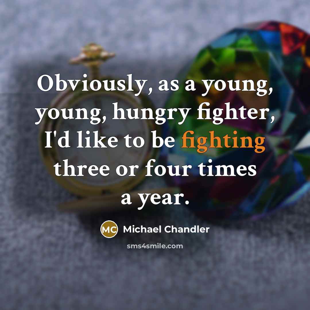 “Obviously, as a young, young, hungry fighter, I'd like to…” quote by Michael Chandler