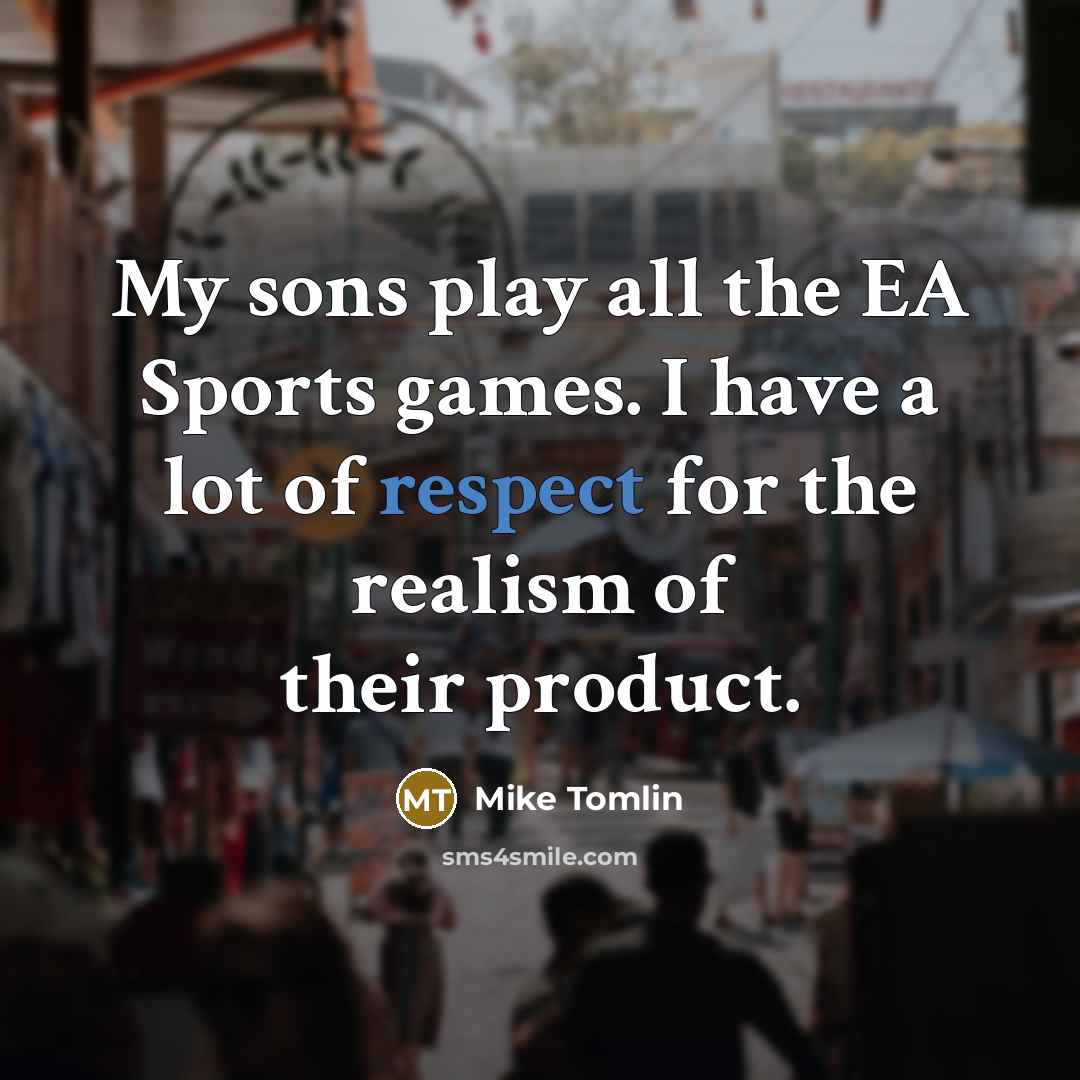 “My sons play all the EA Sports games. I have…” quote by Mike Tomlin