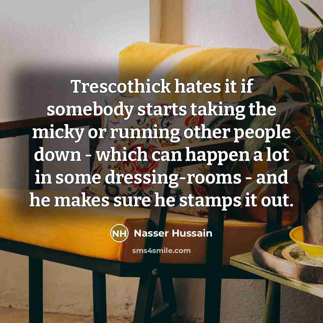 “Trescothick hates it if somebody starts taking the micky or…” quote by Nasser Hussain