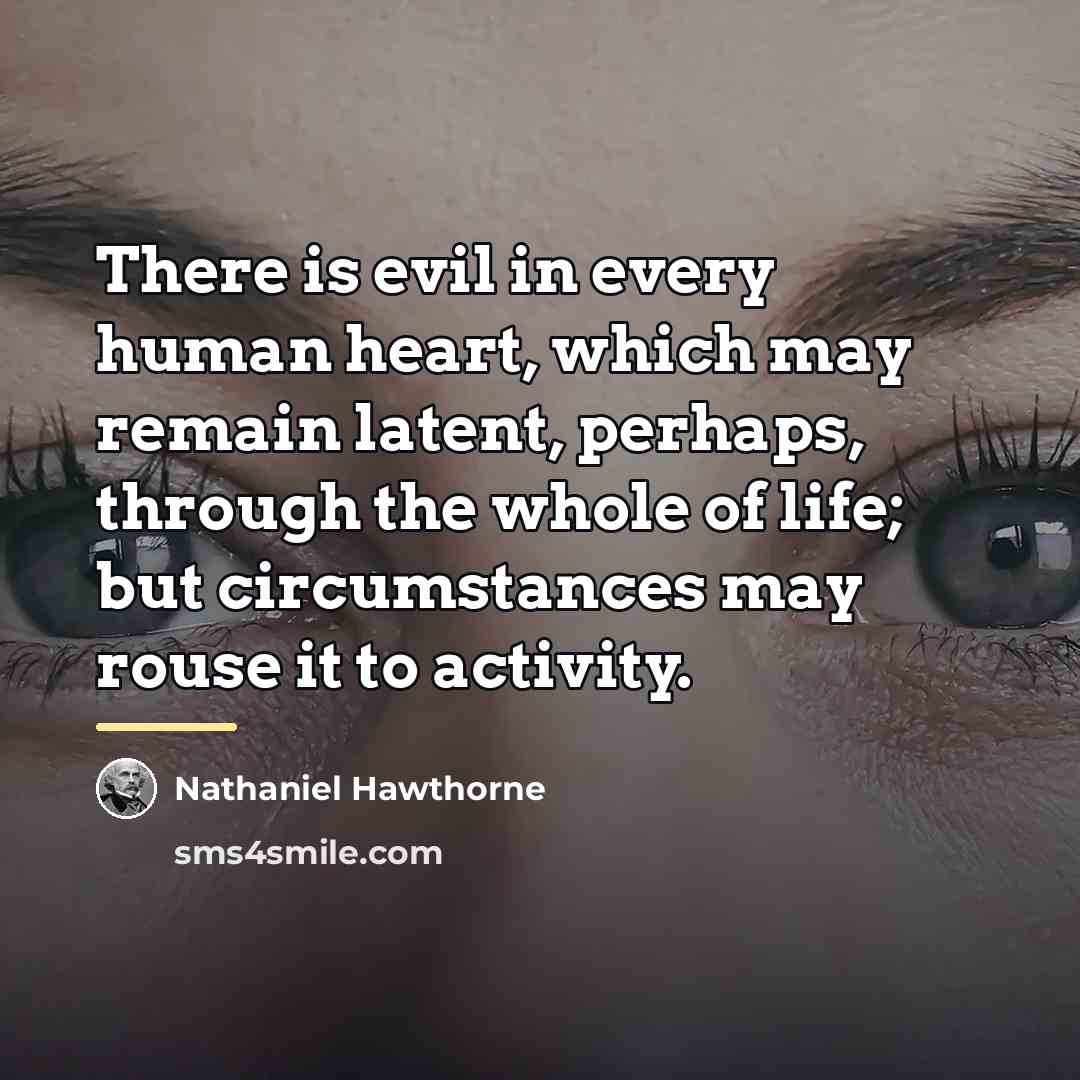 “There is evil in every human heart, which may remain…” quote by Nathaniel Hawthorne