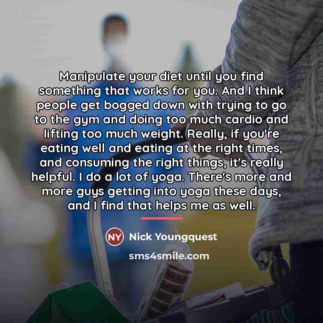 “Manipulate your diet until you find something that works for…” quote by Nick Youngquest