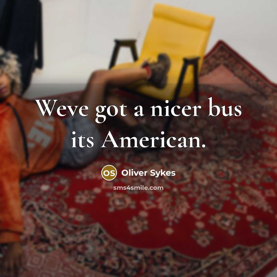 “Weve got a nicer bus its American.…” quote by Oliver Sykes