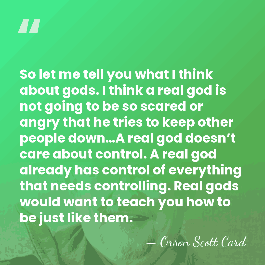 So let me tell you what I think about gods. I think&hellip; - Orson Scott Card